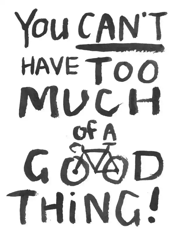 You can't have too much of a good thing — cycling apparel quote graphic